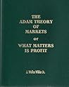The Adam Theory of Markets or What Matters Is Profit The Adam Theory of Markets or What Matters Is Profit