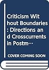 Criticism Without Boundaries: Directions and Crosscurrents in Postmodern Critical Theory (WARD-PHILLIPS LECTURES IN ENGLISH LANGUAGE AND LITERATURE) Criticism Without Boundaries: Directions and Crosscurrents in Postmodern Critical Theory (WARD-PHILLIPS LECTURES IN ENGLISH LANGUAGE AND LITERATURE)