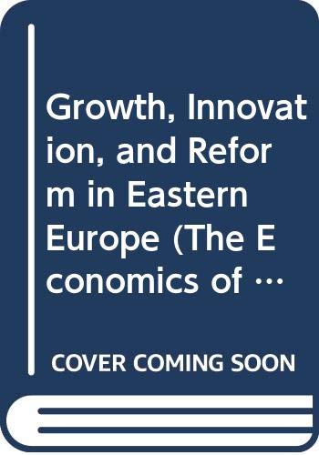 Growth, Innovation, and Reform in Eastern Europe (The Economics of Technological Change)