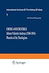 Cross and Crucible: Johann Valentin Andreae (1586–1654), Phoenix of the Theologians, Vol 1 (Internationales d'histoire des idées)