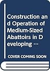 Construction and Operation of Medium-Sized Abattoirs in Developing Countries (Fao Animal Production & Health Paper)