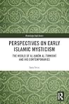 Perspectives on Early Islamic Mysticism: The World of al-Hak'm al-Tirmidh and his Contemporaries (Routledge Sufi Series)