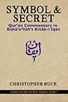 Symbol and Secret: Qur'an Commentary in Baháʼuʼlláh's Kitáb-i qán (Studies in the Bábí and Bahá'í Religions, Vol. 7)
