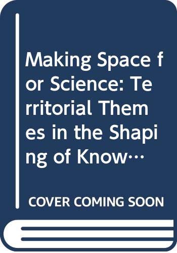 Making Space for Science: Territorial Themes in the Shaping of Knowledge (Science, Technology, and Medicine in Modern History)