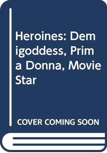 Heroines: Demigoddess, Prima Donna, Movie Star (Paperback)