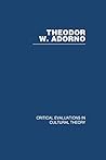 Theodor Adorno: Critical Evaluations in Cultural Theory