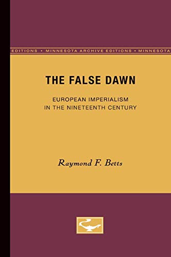 False Dawn: European Imperialism in the Nineteenth Century (Europe and the World in Age of Expansion) (Volume 6)