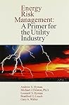 Energy Risk Management: A Primer for the Utility Industry Energy Risk Management: A Primer for the Utility Industry