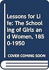 Lessons for Life: The Schooling of Girls and Women, 1850-1950