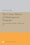 The Comic Matrix of Shakespeare's Tragedies: Romeo and Juliet, Hamlet, Othello, and King Lear (Princeton Legacy Library)