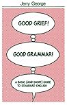 Good Grief! Good Grammar!: A Basic (and Short) Guide to Standard English