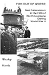 Fish Out of Water: Nazi Submariners as Prisoners in North Louisiana During World War II