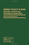 Energy Policy in Iran: Domestic Choices and International Implications