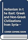 Hellenism in the East: The Interaction of Greek and Non-Greek Civilizations from Syria to Central Asia After Alexander