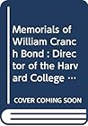 Memorials of William Cranch Bond, director of the Harvard College Observatory, 1840-1859, and of his son, George Phillips Bond, director of the ... (Three centuries of science in America)