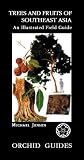 Trees and Fruits of Southeast Asia: An Illustrated Field Guide Trees and Fruits of Southeast Asia: An Illustrated Field Guide
