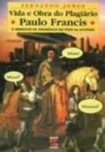 Vida e obra do plagiário Paulo Francis: O mergulho da ignorância no poço da estupidez (Paperback)