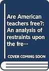Are American teachers free?: An analysis of restraints upon the freedom of teaching in American schools, Are American teachers free?: An analysis of restraints upon the freedom of teaching in American schools,