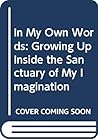 In My Own Words: Growing Up Inside the Sanctuary of My Imagination