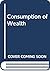 Consumption of Wealth (Getting and spending: The Consumer's Dilemma)