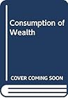 Consumption of Wealth (Getting and spending: The Consumer's Dilemma) Consumption of Wealth (Getting and spending: The Consumer's Dilemma)