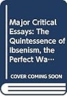 Major Critical Essays: The Quintessence of Ibsenism/The Perfect Wagnerite/The Sanity of Art