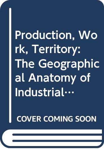 Production, Work, Territory: The Geographical Anatomy of Industrial Capitalism (Hardcover)