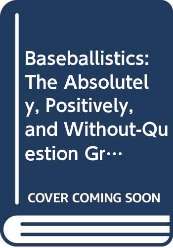 Baseballistics: The Absolutely, Positively, and Without-Question Greatest Book of Baseball Facts, Figures, and Astonishing Lists Ever Compiled (Paperback)