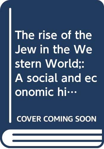 The rise of the Jew in the Western World;: A social and economic history of the Jewish people of Europe (The Jewish people: history, religion, literature)