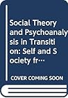 Social Theory and Psychoanalysis in Transition: Self and Society from Freud to Kristeva