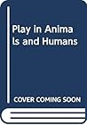 Play in Animals and Humans