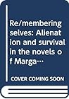 Re/membering selves: Alienation and survival in the novels of Margaret Atwood and Margaret Laurence (Creative new literature series) Re/membering selves: Alienation and survival in the novels of Margaret Atwood and Margaret Laurence (Creative new literature series)