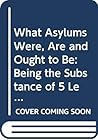 What Asylums Were, Are and Ought to Be: Being the Substance of 5 Lectures Delivered Before the Managers of the Montrose Royal Lunatic Asylum (Classi)