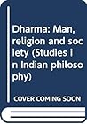 Dharma: Man, religion and society (Studies in Indian philosophy)