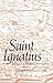 Saint Ignatius Idea of a Jesuit University