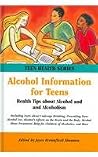Alcohol Information For Teens: Health Tips About Alcohol And Alcoholism, Including Facts About Underage Drinking, Preventing Teen Alcohol Use, ... Of Alcoholics, And More (Teen Health Series)