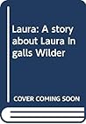 Laura: A story about Laura Ingalls Wilder Laura: A story about Laura Ingalls Wilder