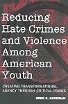 Reducing Hate Crimes and Violence Among American Youth: Creating Transformational Agency Through Critical Praxis (Counterpoints) Reducing Hate Crimes and Violence Among American Youth: Creating Transformational Agency Through Critical Praxis (Counterpoints)