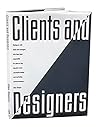 Clients and Designers: Dialogues With CEOs and Managers Who Have Been Responsible for Some of the Decade's Most Successful Design and Marketing Communications