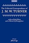 Collected Correspondence of J.M.W. Turner: With an Early Diary and a Memoir by George Jones