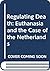 Regulating Death: Euthanasia and the Case of the Netherlands