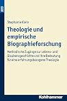 Theologie Und Empirische Biographieforschung: Methodische Zugange Zur Lebens- Und Glaubensgeschichte Und Ihre Bedeutung Fur Eine Erfahrungsbezogene ... Theologie Heute, 19) (German Edition)