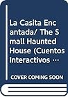 La Casita Encantada/ The Small Haunted House (Cuentos Interactivos Bilingues) (Spanish Edition) La Casita Encantada/ The Small Haunted House (Cuentos Interactivos Bilingues) (Spanish Edition)