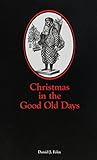 Christmas in the Good Old Days: A Victorian Album of Stories, Poems, and Pictures of the Personalities Who Rediscovered Christmas