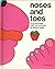 Noses and Toes: An Up and Down and In and Out Book