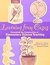 Learning from Cases: Unraveling the Complexities of Elementary Science Teaching Learning from Cases: Unraveling the Complexities of Elementary Science Teaching