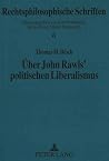 Über John Rawls' politischen Liberalismus: Zur Rolle des Vernünftigen in Rawls' Begründung einer politischen Gerechtigkeitstheorie ... Philosophie und Politik) (German Edition) Über John Rawls' politischen Liberalismus: Zur Rolle des Vernünftigen in Rawls' Begründung einer politischen Gerechtigkeitstheorie ... Philosophie und Politik) (German Edition)
