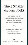 Three Smaller Wisdom Books: Lao Zi's Dao de Jing, the Great Learning (Da Xue), and the Doctrine of the Mean (Zhong Yong)