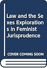 Law and the Sexes Explorations in Feminist Jurisprudence