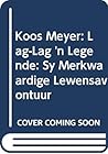 Koos Meyer: Lag-lag 'n Legende: Sy Merkwaardige Lewensavontuur